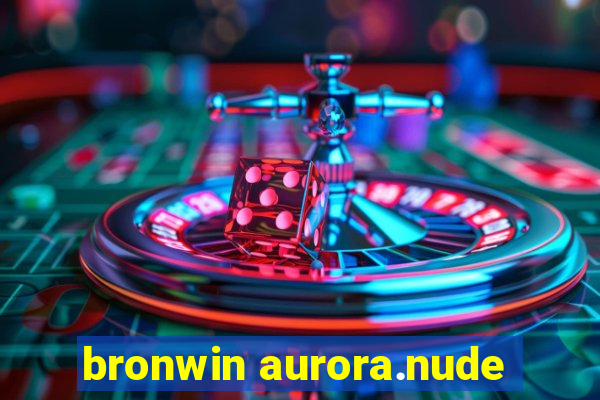 bronwin aurora.nude